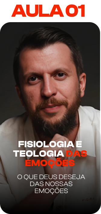 Aula 01: Fisiologia e teologia das emoções. O que Deus deseja das nossas emoções